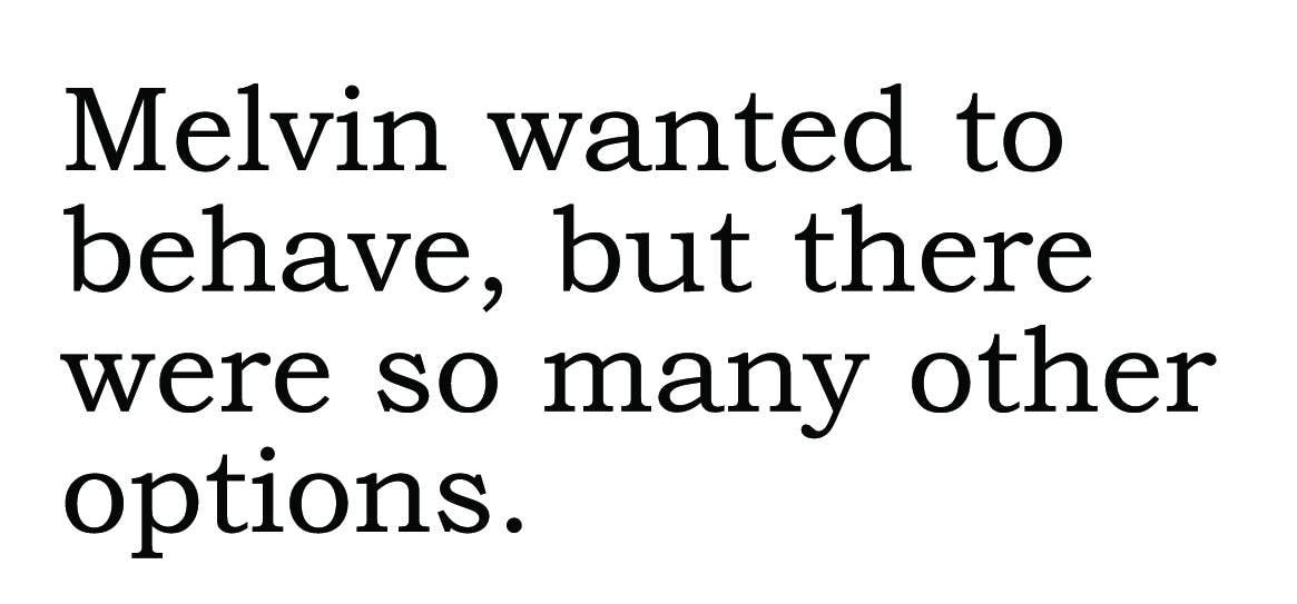 Text on a white background with black text: 'Melvin wanted to behave, but there were so many other options.'