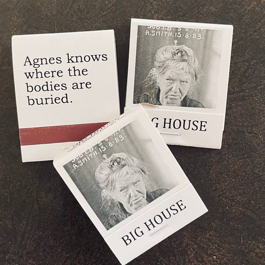 BIG House Matches, Agnes knows where the bodies...
